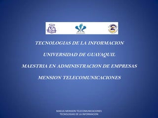 TECNOLOGIAS DE LA INFORMACION UNIVERSIDAD DE GUAYAQUIL MAESTRIA EN ADMINISTRACION DE EMPRESAS MENSION TELECOMUNICACIONES MAEUG MENSION TELECOMUNICACIONES                                                 TECNOLOGIAS DE LA INFORMACION 