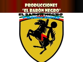 PRODUCCIONES  “EL BARÓN NEGRO” 