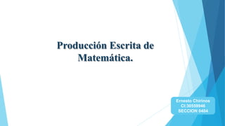 Ernesto Chirinos
CI:30559946
SECCION 0404
Producción Escrita de
Matemática.
 