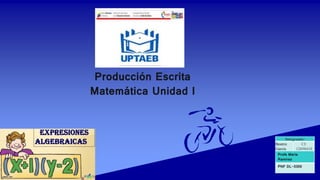 Producción Escrita
Matemática Unidad I
Integrante:
Beatriz
García
CI:
12698410
Profe María
Ramirez
PNF DL-0300
 