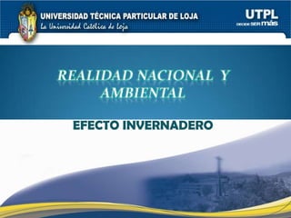 REALIDAD NACIONAL Y
     AMBIENTAL

 EFECTO INVERNADERO
 
