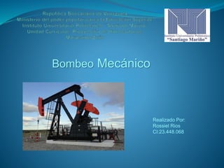 Bombeo Mecánico
Realizado Por:
Rossiel Rios
CI:23.448.068
 