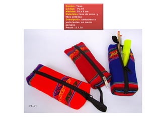 Nombre: Tawa
Có digo: PL-01
Medidas: 18 x 8 cm
Materiales: lana de ovino y
fibra sinté tica
Descripció n: cartuchera o
porta lentes en manto
peruano
Precio : $ 1.30
 