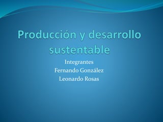 Integrantes
Fernando González
Leonardo Rosas
 