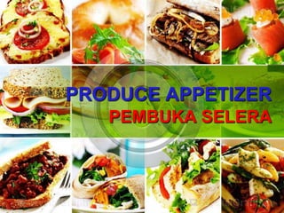 PRODUCE APPETIZER
   PEMBUKA SELERA
 