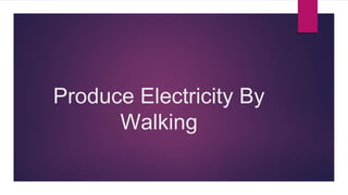 Produce Electricity By
Walking
 