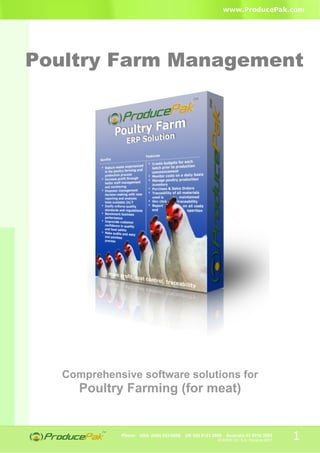 www.ProducePak.com




Poultry Farm Management




   Comprehensive software solutions for
      Poultry Farming (for meat)


             Phone: USA (646) 652-6698   UK 020 8123 2669   Australia 03 9016 3293
                                                       © WISH CO. S.A. Panama 2007   1
 