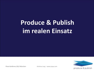 Produce & Publish
                     im realen Einsatz



Plone Konferenz 2012 München   Andreas Jung – www.zopyx.com
 