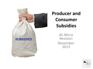Producer and
Consumer
Subsidies
AS Micro
Revision
November
2013

 