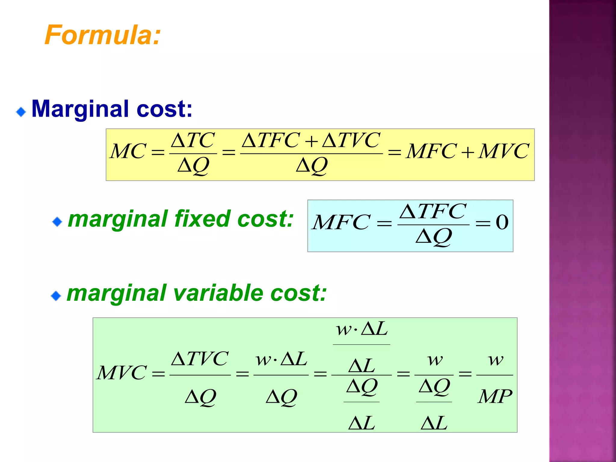 Formula:
0



Q
TFC
MFCmarginal fixed cost:
MVCMFC
Q
TVCTFC
Q
TC
MC 






Marginal cost:
marginal variable cost:
MP
w
L
Q
w
L
Q
L
Lw
Q
Lw
Q
TVC
MVC 














 