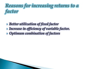  Better utilization of fixed factor
 Increase in efficiency of variable factor.
 Optimum combination of factors
 