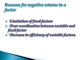  · Limitation of fixed factors
 · Poor coordination between variable and
fixed factor
 · Decrease in efficiency of variable factors.
 