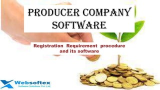 PRODUCER COMPANY
SOFTWARE
Registration Requirement procedure
and its software
 