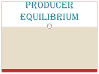 PRODUCER EQUILIBRIUM,[object Object]