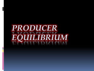 PRODUCER
EQUILIBRIUM
 