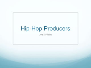Hip-Hop Producers
Joel Griffiths
 
