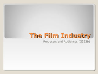 The Film Industry
Producers and Audiences (G322b)

 