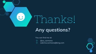 Thanks!
Any questions?
You can find me at:
◇ @sa_carmona
◇ sabrina.carmona@king.com
 