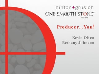 Producer…You! Kevin Olsen Bethany Johnson 