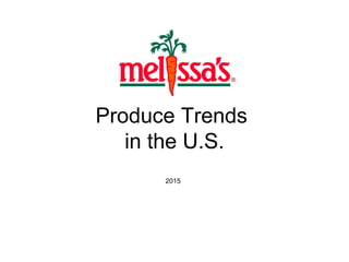 Produce Trends
in the U.S.
2015
 