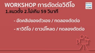 WORKSHOP การตัดต่อวิดีโอ
1.แนวตั้ง 2.ไม่เกิน 59 วินาที
- อัดคลิปของตัวเอง / ทดลองตัดต่อ
- หาวิดีโอ / ดาวน์โหลด / ทดลองตัดต่อ
 