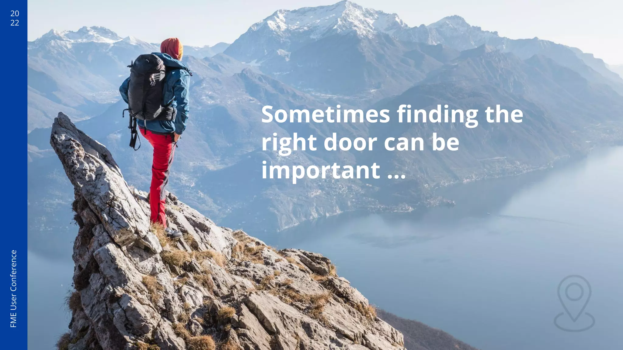 20
22
FME
User
Conference
Sometimes ﬁnding the
right door can be
important …
 