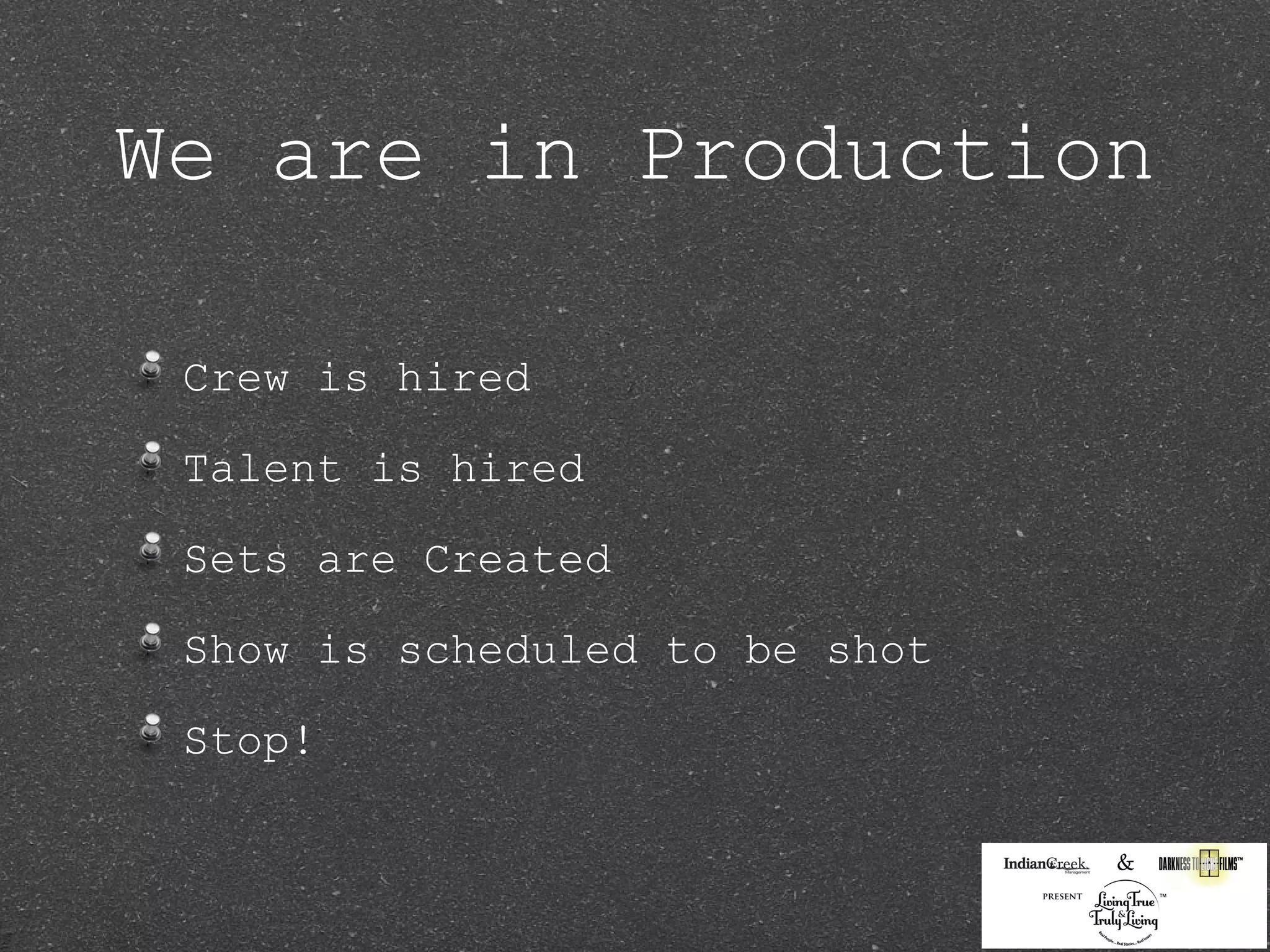 We are in Production

 Crew is hired

 Talent is hired

 Sets are Created

 Show is scheduled to be shot

 Stop!
 