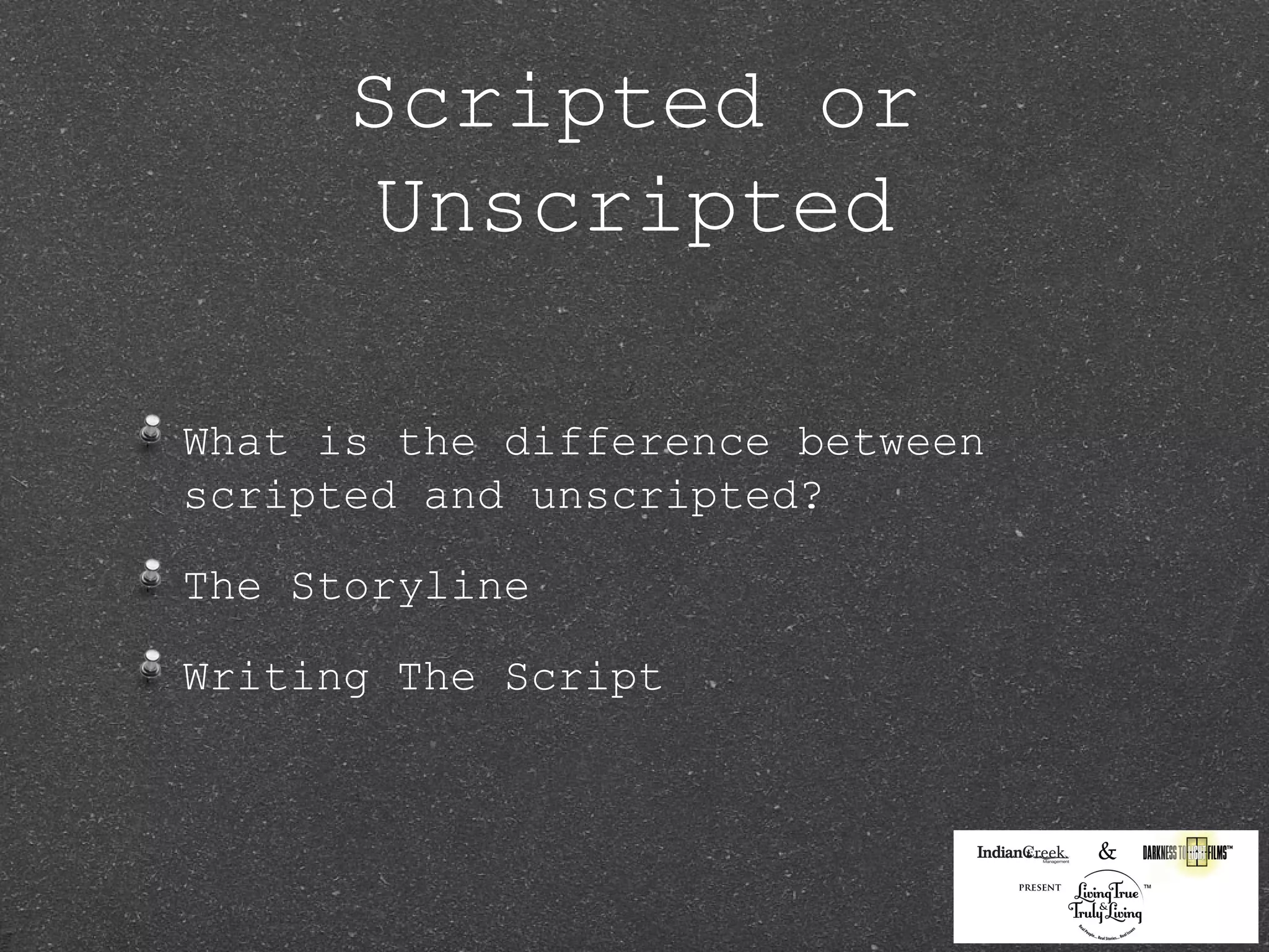 Scripted or
       Unscripted

What is the difference between
scripted and unscripted?

The Storyline

Writing The Script
 