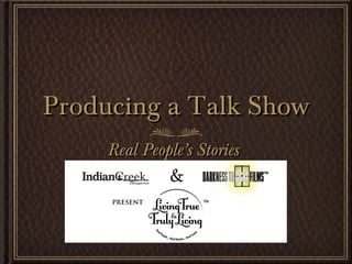 Producing a Talk Show
     Real People’s Stories
 