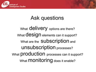 Ask questions  What  delivery  options are there?  What  design  elements can it support?  What are the  subscription  and...