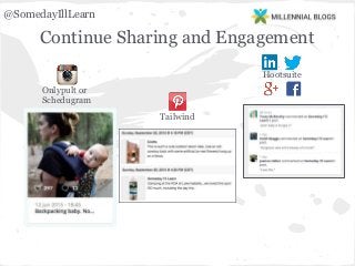 Continue Sharing and Engagement
@SomedayIllLearn
Tailwind
Onlypult or
Schedugram
Hootsuite
 