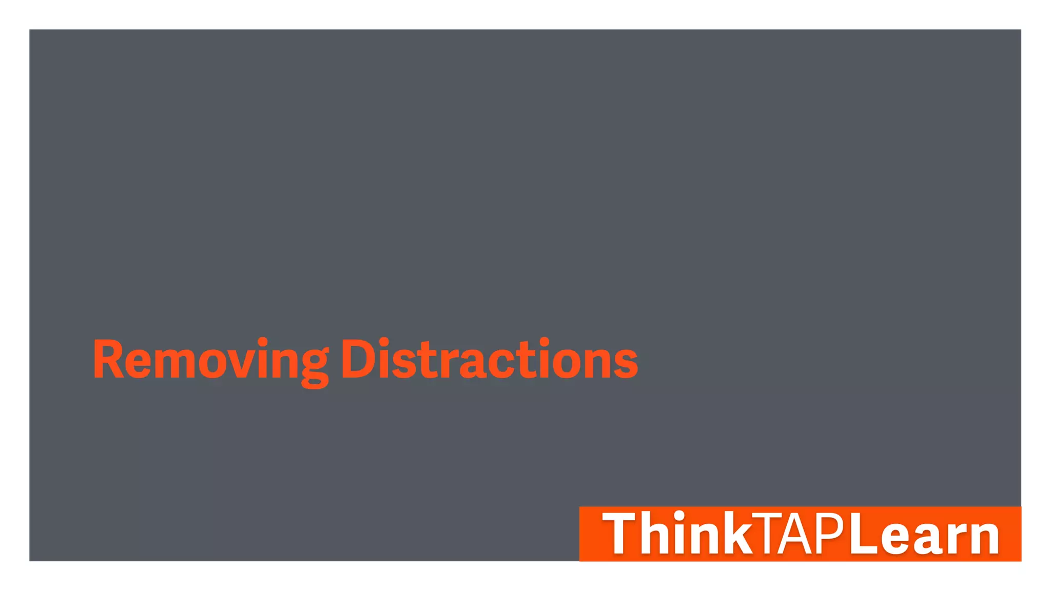 Removing Distractions
 