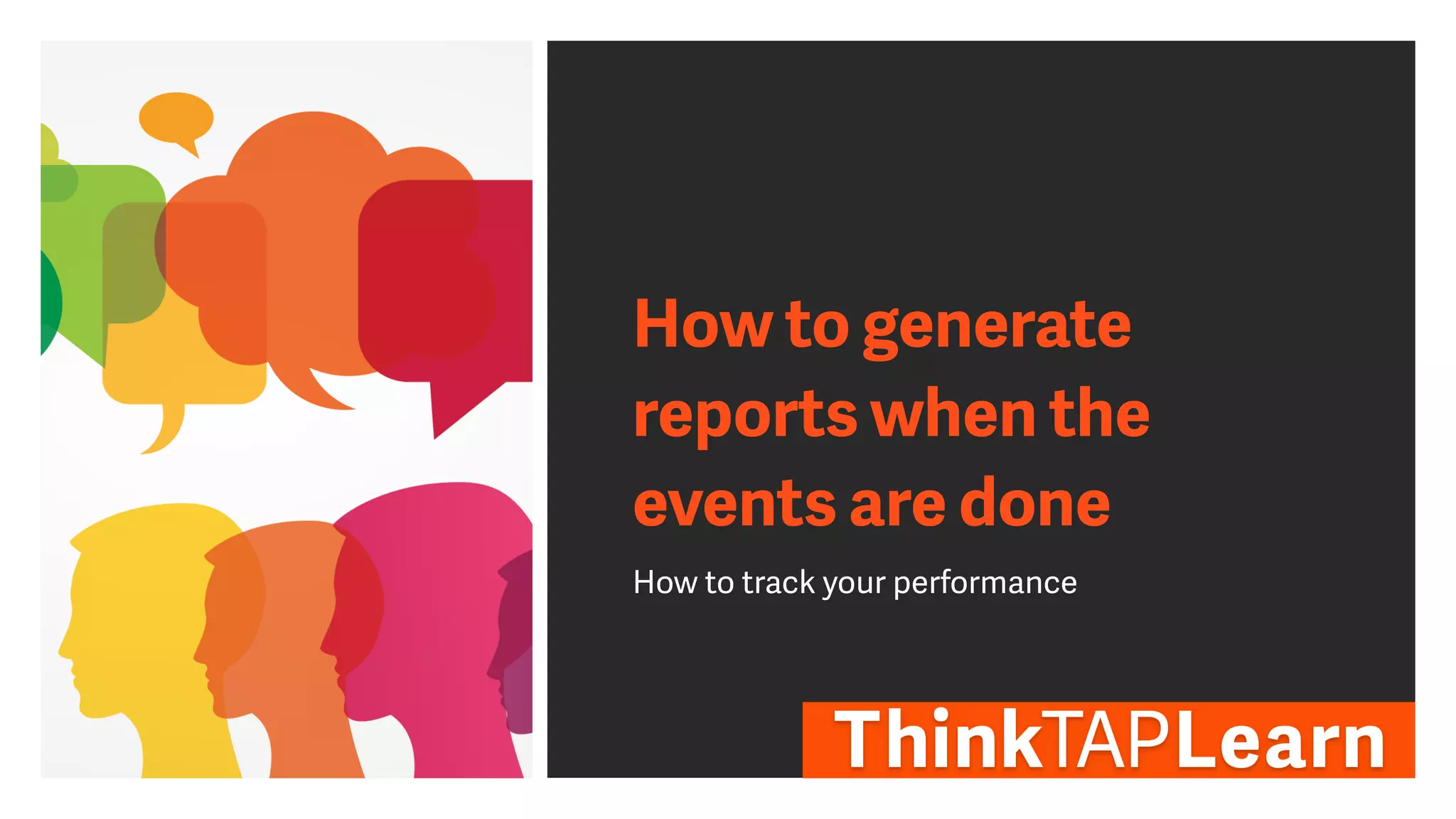 How to generate
reports when the
events are done
How to track your performance
 