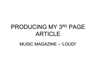 PRODUCING MY 3 RD  PAGE ARTICLE MUSIC MAGAZINE – ‘LOUD!’ 