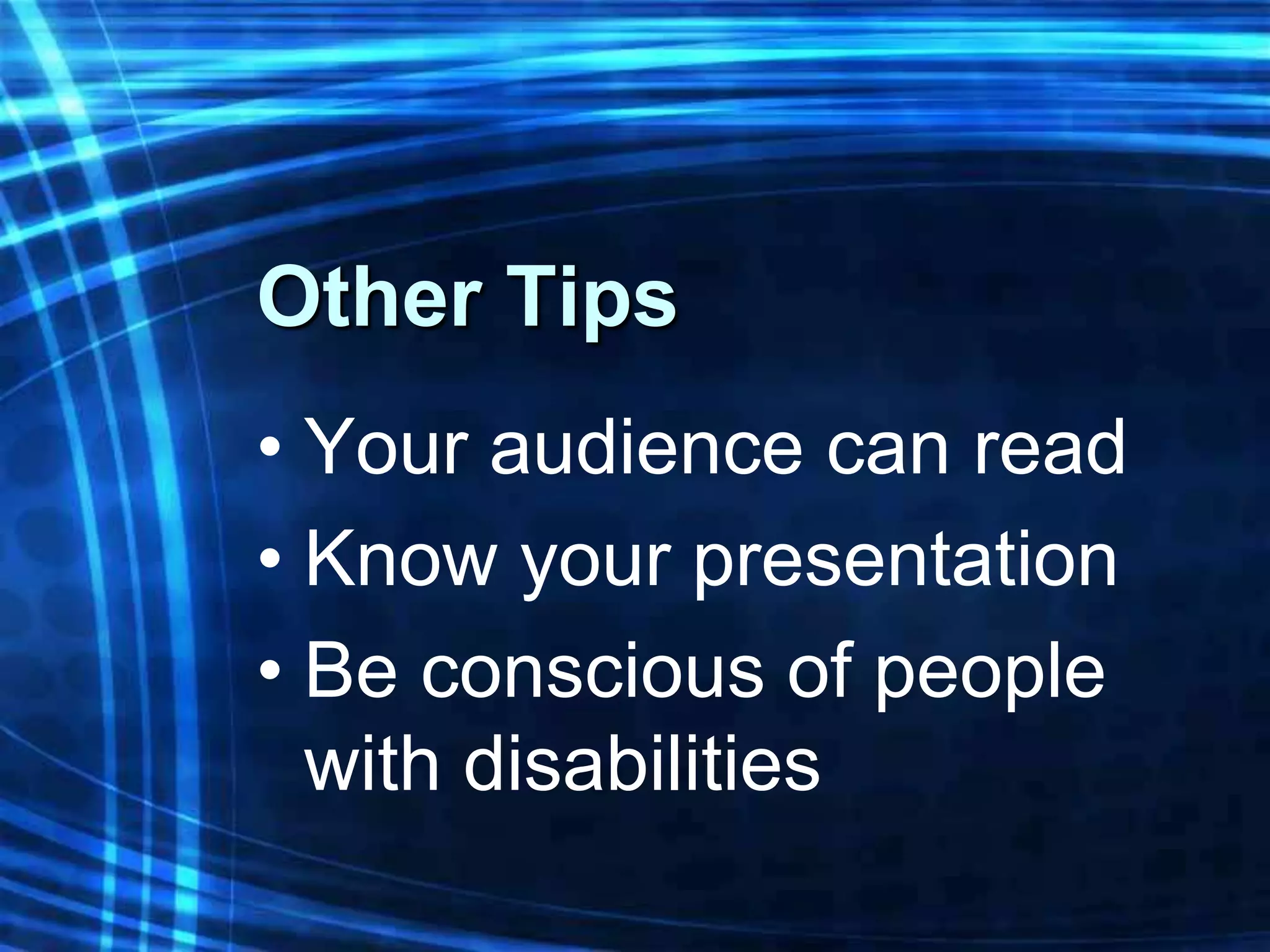 Other Tips
• Your audience can read
• Know your presentation
• Be conscious of people
  with disabilities
 
