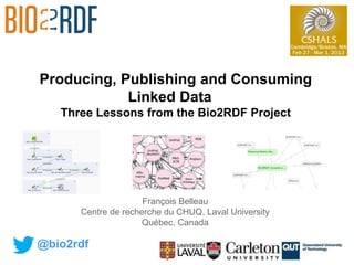 Producing, Publishing and Consuming
Linked Data
Three Lessons from the Bio2RDF Project
François Belleau
Centre de recherche du CHUQ, Laval University
Québec, Canada
@bio2rdf
 