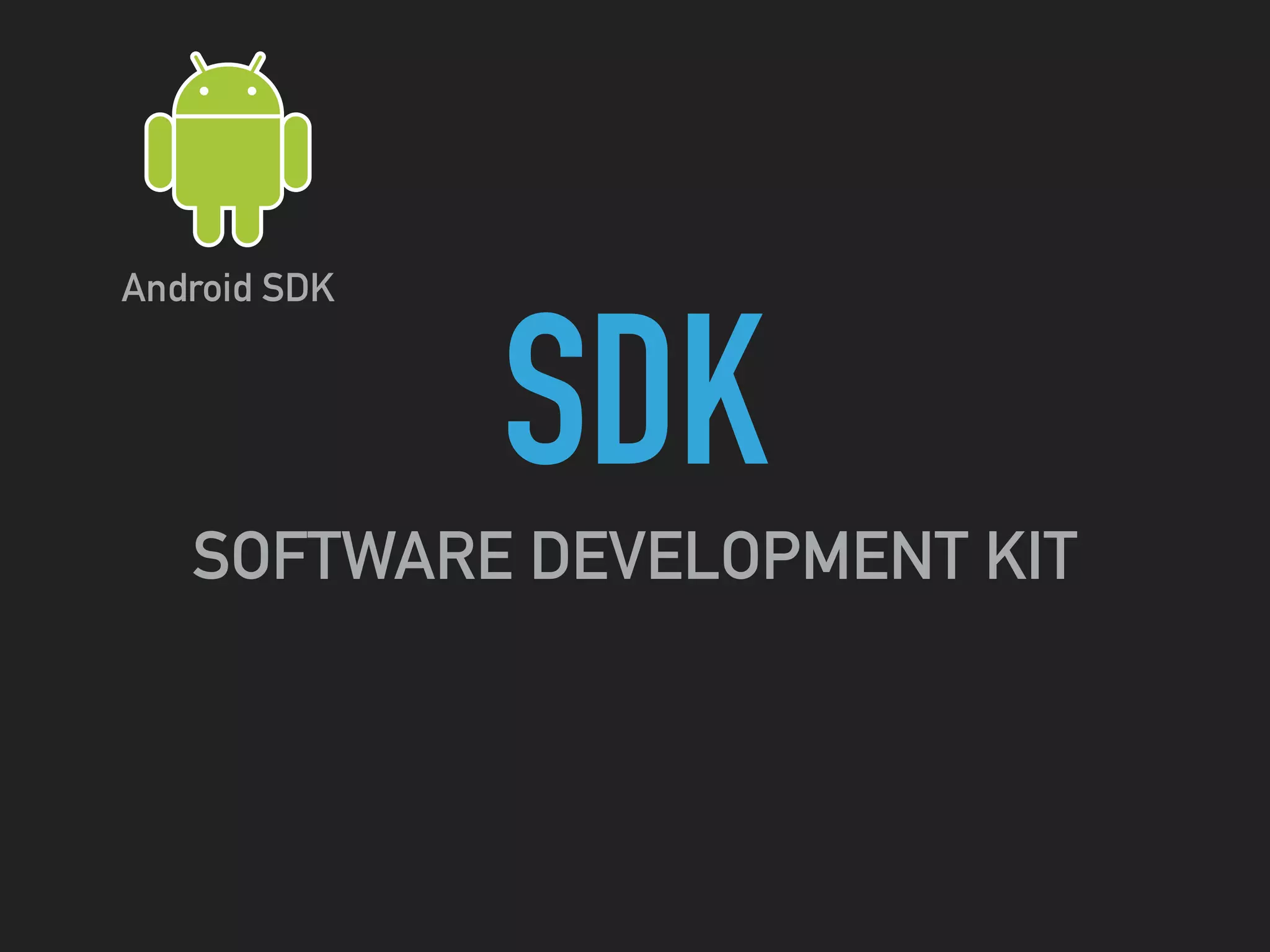 SDK
SOFTWARE DEVELOPMENT KIT
Android SDK
 