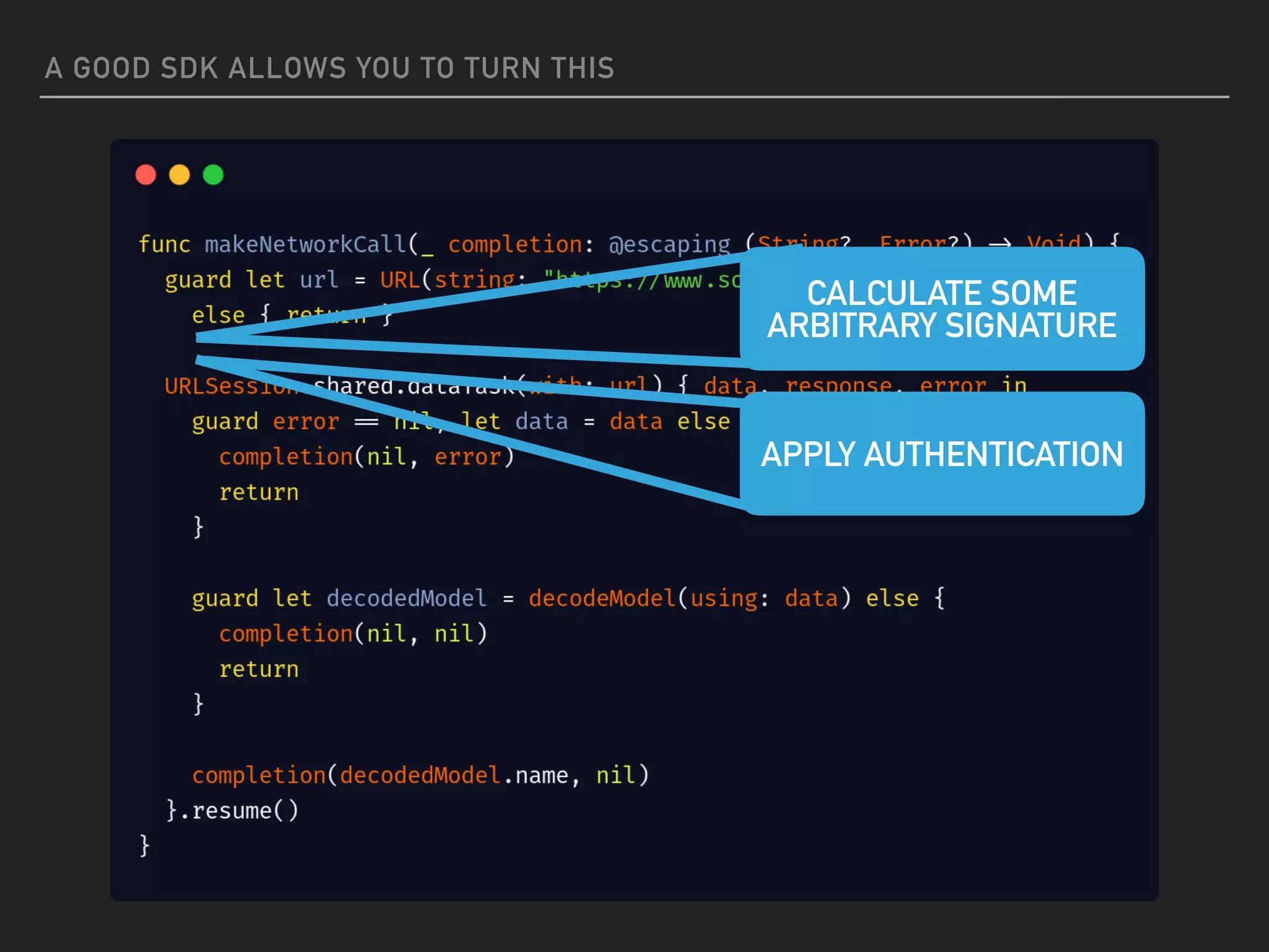 A GOOD SDK ALLOWS YOU TO TURN THIS
CALCULATE SOME
ARBITRARY SIGNATURE
APPLY AUTHENTICATION
 