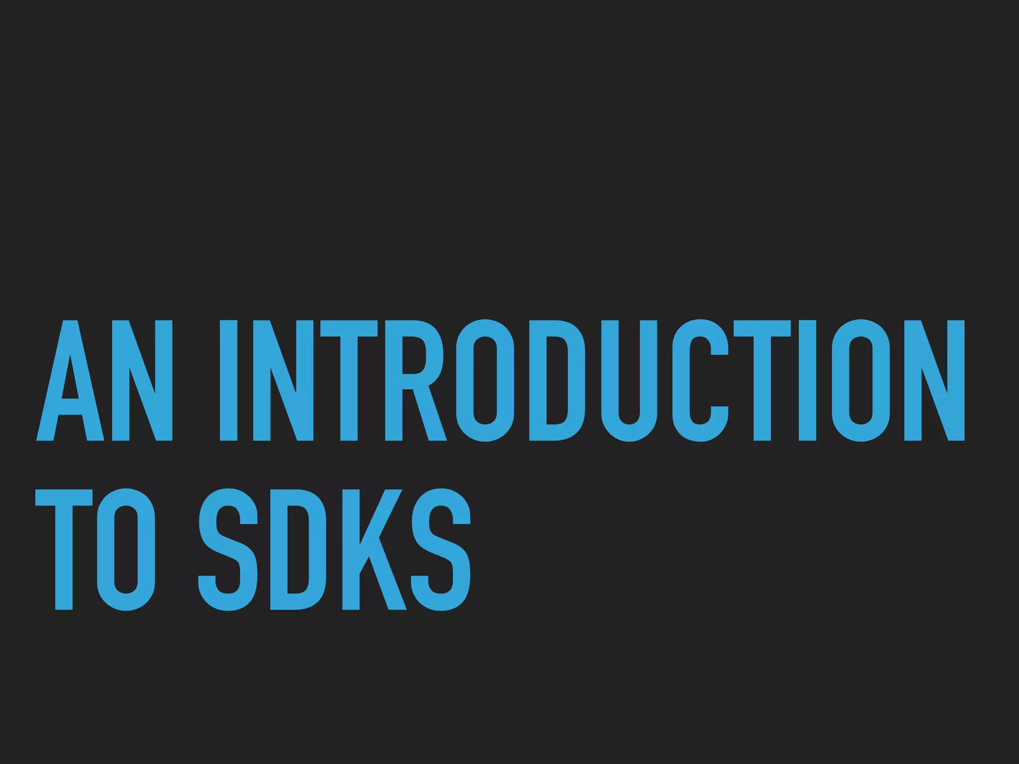 AN INTRODUCTION
TO SDKS
 