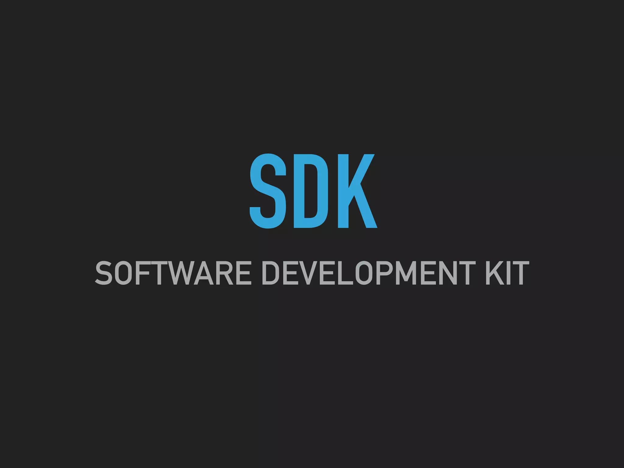 SDK
SOFTWARE DEVELOPMENT KIT
 