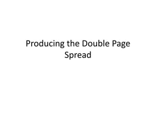 Producing the Double Page
         Spread
 