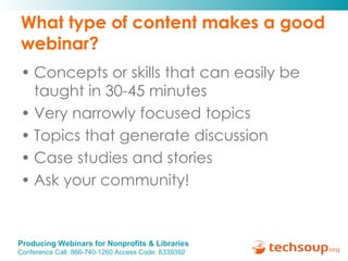 What type of content makes a good webinar? <ul><li>Concepts or skills that can easily be taught in 30-45 minutes </li></ul...