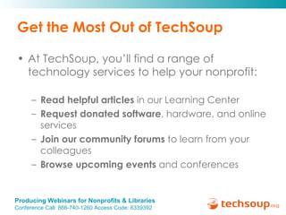 Get the Most Out of TechSoup <ul><li>At TechSoup, you’ll find a range of technology services to help your nonprofit: </li>...