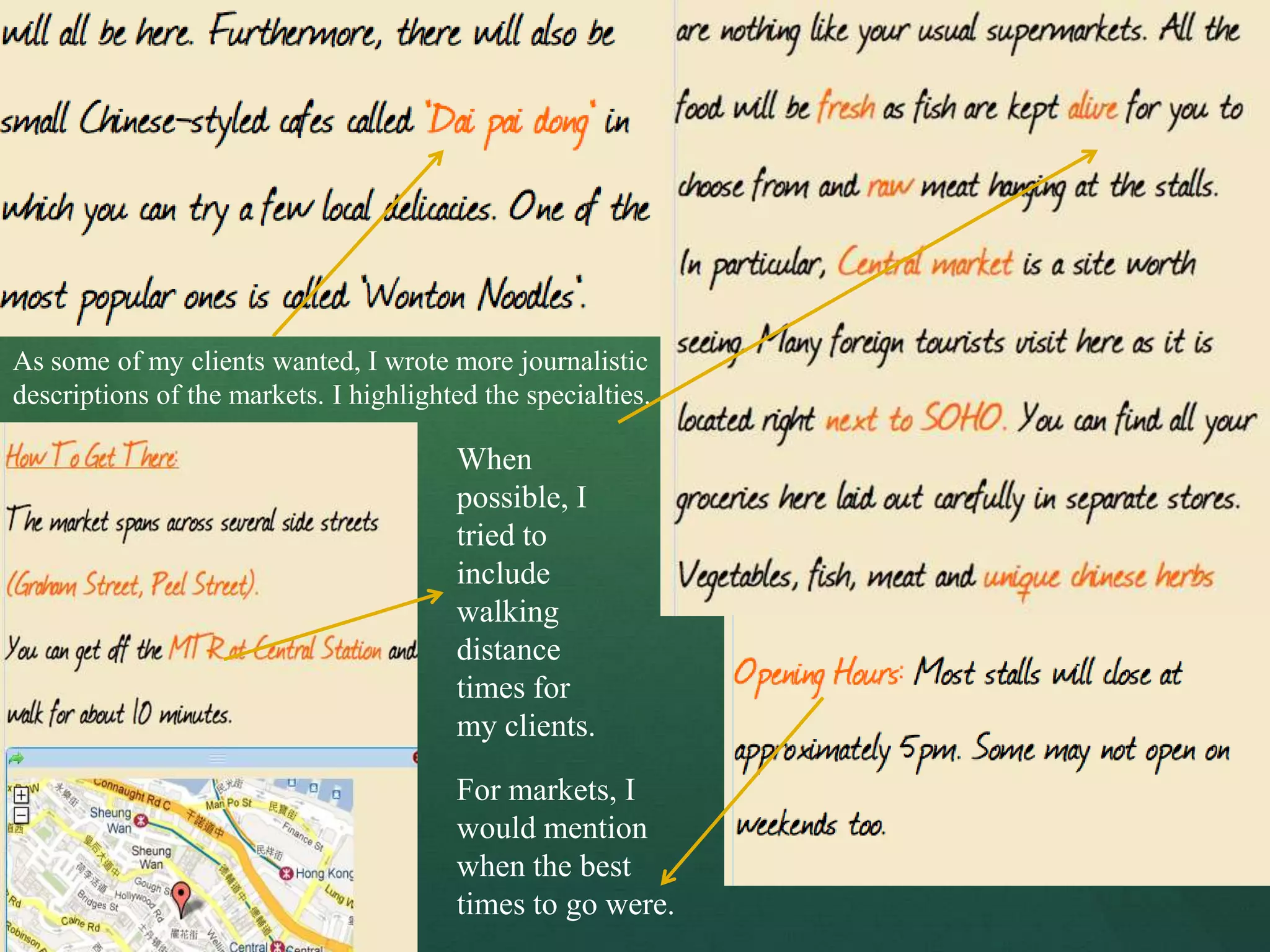 As some of my clients wanted, I wrote more journalistic
descriptions of the markets. I highlighted the specialties.

                                         When
                                         possible, I
                                         tried to
                                         include
                                         walking
                                         distance
                                         times for
                                         my clients.

                                         For markets, I
                                         would mention
                                         when the best
                                         times to go were.
 