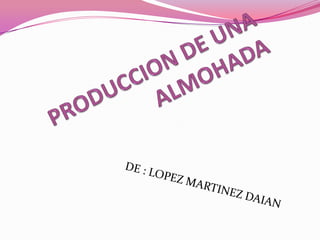 PRODUCCION DE UNA ALMOHADA                                   DE : LOPEZ MARTINEZ DAIAN  