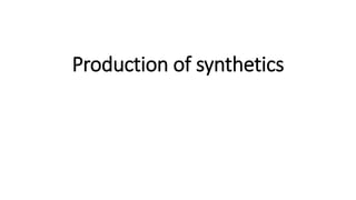 Production of synthetics
 