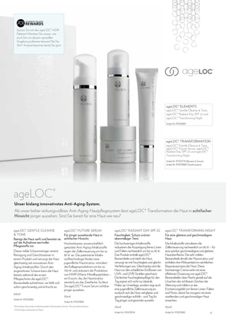 Sparen Sie mit den ageLOC® ADRPaketen! Möchten Sie wissen, wie
auch Sie von diesem speziellen
Angebot profitieren können? Ihr Nu
Skin® Ansprechpartner berät Sie gern.

ageLOC® ELEMENTS

ageLOC® Gentle Cleanse  Tone,
ageLOC® Radiant Day SPF 22 und
ageLOC® Transforming Night
Artikel-Nr. 97003887

ageLOC® transformation
ageLOC® Gentle Cleanse  Tone,
ageLOC® Future Serum, ageLOC®
Radiant Day SPF 22 und ageLOC®
Transforming Night
Artikel-Nr. 97103774 (Elements  Serum)
Artikel-Nr. 97003888 (Transformation)

ageLOC®
Unser bislang innovativstes Anti-Aging-System.

Als unser bisher wirkungsvollstes Anti-Aging-Hautpflegesystem lässt ageLOC® Transformation die Haut in achtfacher
Hinsicht jünger aussehen. Sind Sie bereit für eine Haut wie neu?
ageLOC® GENTLE CLEANSE
 TONE
Reinigt die Haut sanft und bereitet sie
auf die Aufnahme wertvoller
Pflegestoffe vor.
Dieser milde Schaumreiniger vereint
Reinigung und Gesichtswasser in
einem Produkt und versorgt die Haut
gleichzeitig mit innovativen AntiAging-Inhaltsstoffen. Durch den
angenehmen Schaum kann die Haut
bereits während des ersten
Pflegeschritts die ageLOC®
Bestandteile aufnehmen, sie fühlt sich
sofort geschmeidig und erfrischt an.
60ml
Artikel-Nr. 97003882

ageLOC® future serum
Für jünger aussehende Haut in
achtfacher Hinsicht.

ageLOC® RADIANT DAY SPF 22
Feuchtigkeit, Schutz und ein
ebenmäßiger Teint.

ageLOC® TRANSFORMING NIGHT
Für eine glattere und geschmeidigere
Haut.

Hochwirksame, wissenschaftlich
getestete Anti-Aging-Inhaltsstoffe
regen die Zellerneuerung um bis zu
85 %1 an. Die patentierte Inhaltsstofftechnologie fördert eine
jugendliche Hautstruktur, stimuliert
die Kollagenproduktion um bis zu
150 %2 und reduziert die Produktion
von MMP (Matrix Metallopeptidase –
ein Enzym, das die Hautstruktur
zerstört) um das Zweifache. So lässt
Sie ageLOC® Future Serum sichtbar
jünger aussehen.

Die hochwertigen Inhaltsstoffe
reduzieren die Ausprägung feiner Linien
und Falten nachweislich um bis zu 45 %1.
Das Produkt enthält ageLOC®
Bestandteile und stärkt die Haut,
versorgt sie mit Feuchtigkeit und gleicht
Verfärbungen aus. Gleichzeitig wird die
Haut vor den schädlichen Einflüssen von
UVA- und UVB-Strahlen geschützt.
Die leichte Feuchtigkeitspflege für den
Tag eignet sich nicht nur ideal als
Make-up-Unterlage, sondern regt auch
eine jugendliche Zellerneuerung an,
wodurch sich die Haut viel glatter und
geschmeidiger anfühlt – und Tag für
Tag jünger und gesünder aussieht.

Die Inhaltsstoffe stimulieren die
Zellerneuerung nachweislich um 85 %1 – für
eine spürbar geschmeidigere und glattere
Hautoberfläche. Die sehr milden
Bestandteile ähneln der Hautstruktur und
entfalten ihre Wirksamkeit im nächtlichen
Reparaturprozess der Haut. Diese
hochwertige Creme wirkt mit einer
effektiven Dosierung von ageLOC®
Bestandteilen über Nacht gezielt auf die
Ursachen der sichtbaren Zeichen der
Alterung und mildert so das
Erscheinungsbild von feinen Linien, Falten
und Poren, damit Sie morgens mit einer
strahlenden und geschmeidigen Haut
erwachen.

25ml

30ml

Artikel-Nr. 97003904

Artikel-Nr. 97003880

30ml
Artikel-Nr. 97003883

Vierwöchige Laborstudie mit Bambusextrakt, Erbsenextrakt und einer Glucosaminkombination.

1

2

Achtwöchige Laborstudie mit Equol.

17

 