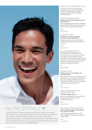 NORMALE BIS TROCKENE HAUT
Normale bis trockene Haut muss Feuchtigkeit
besser speichern können. Diese Produkte schützen
die Haut vor Feuchtigkeitsverlust und bilden
die perfekt abgestimmte Basis für Ihr tägliches
Hautpflegeprogramm.

CREAMY CLEANSING LOTION
Schützt die hauteigene Feuchtigkeitsbarriere bei
jeder Reinigung.
Die hautpflegenden Eigenschaften der Sojalipide in
diesem seifenfreien Reinigungsprodukt tragen dazu
bei, die Haut zart und geschmeidig zu halten.
150ml
Artikel-Nr. 97110310

pH BALANCE TONER
Bereitet die Haut auf die nachfolgende
Feuchtigkeits- und Aufbaupflege vor.
Enthält einen Erdbeerextrakt, der den idealen
pH-Wert der Haut wiederherstellt und die Poren
verfeinert.
150ml
Artikel-Nr. 97110312

CELLTREX® CoQ10 COMPLETE
Für wirkungsvollen Antioxidantienschutz.
Mit CoQ10 und einem umfassenden Antioxidantien-Netzwerk unterstützt diese zum Patent
angemeldete Technologie die Energieproduktion in
den Zellen. So können Sie den Schutz Ihrer Haut vor
täglichem oxidativen Stress optimieren – für ein
strahlendes, jugendlicheres Aussehen.
15ml
Artikel-Nr. 97131809

CELLTREX® ULTRA
Effektiver Schutz vor freien Radikalen und
Feuchtigkeitsverlust.
Dieses aufbaustoffreiche Serum enthält patentiertes
Hydroxytyrosol, ein wirkungsvolles Antioxidans aus
extra nativem, kaltgepresstem Olivenöl, das die
Haut beruhigt und schützt, indem es freie Radikale
neutralisiert, die die Haut altern lassen.
15ml
Artikel-Nr. 97102700

MOISTURE RESTORE DAY SPF 15
Normal to Dry Skin
Feuchtigkeitspflege und Schutz.
Diese Lotion enthält farblose Carotinoide, die die
natürliche Schutzfunktion der Haut vor
Umwelteinflüssen stärken.
50ml
Artikel-Nr. 97102728

NUTRICENTIALS®

Die Nutricentials® Produkte versorgen die Haut von außen mit wichtigen
Nährstoffen, die das gesunde Aussehen der Haut nachweislich auf natürliche
Weise fördern. Mit wertvollen Vitalstoffen, wie sie auch in besonders
gesunder Ernährung in verschiedensten Teilen der Erde enthalten sind, helfen
die Nutricentials® Produkte der Haut, gesund und strahlend auszusehen, und
eignen sich auch sehr gut für empfindliche Haut.

20

www.nuskin.com

NIGHT SUPPLY NOURISHING CREAM
Fördert die Widerstandskraft und Elastizität der
Haut, während Sie schlafen.
Diese herrlich geschmeidige Creme enthält
Phosphatidylcholin, das den Erneuerungsprozess
der Haut fördert.
50ml
Artikel-Nr. 97102705

 