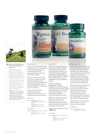 Schützen Sie Ihre Zellen vor
oxidativer Schädigung mit
Tēgreen 97®
Der exklusive grüne TeeKomplex von Pharmanex®
hilft, die Haut vor oxidativer
Schädigung durch UV-Strahlen
zu schützen und trägt zu einer
gesunden Alterung bei, indem es
die DNA der Zellen intakt hält.
In einer aktuellen Studie* haben
41 Frauen im Alter zwischen 25
und 75 Jahren zwei Jahre lang
zweimal täglich Tēgreen 97®
eingenommen. Sie haben ein
verbessertes Erscheinungsbild
ihrer Haut festgestellt.
* UNOZ, C. et al.: “A two-year,
M
double-blind, randomized placebocontrolled trial of oral green tea
polyphenols on the long-term
clinical and histologic appearance
of photoaging skin.” Dermatol Surg,
2009 Jul, 35 (7), S. 1057-65.

TĒGREEN 97®

IgG BOOST®*

REISHIMAX GLp

Grüner Tee wird in China traditionell
seit Tausenden Jahren aufgrund seiner
vielen Vorteile angewendet. Die
moderne Wissenschaft hat
herausgefunden, dass grüner Tee
Antioxidantien enthält.

Das Immunsystem eines Babys ist bei
seiner Geburt anfällig für schädliche
Mikro-Organismen aus der neuen
Umgebung. Mit dem Kolostrum, der
Erstmilch der Mutter, kann die Natur
dem Baby eine biologische Abwehr
liefern. Ein besonders aktiver Inhaltsstoff
im menschlichen Kolostrum und in
Rinderkolostrum ist Immunglobulin G
bzw. IgG.

Zu dem komplexen Immunsystem des
Körpers gehört eine beeindruckende
Menge an so genannten natürlichen
Killerzellen. Diese Zellen erkennen
eine scheinbar unbegrenzte Anzahl an
Organismen als Fremdkörper,
bekämpfen und zerstören diese. Sie
zerstören zudem auch geschädigte
oder gefährdete Zellen, die natürlich
im Körper als Teil des zellulären Regenerationsprozesses vorkommen.

Der Konsum von grünem Tee hilft,
den Körper zu schützen, indem die
körpereigene Abwehr vor den
Auswirkungen freier Radikale gestärkt
wird. Freie Radikale können durch
Umweltschadstoffe, Stress, Zigaretten
und Toxine entstehen.
Tēgreen 97® ist ein exklusiver,
konzentrierter Extrakt mit
Polyphenolen und Catechinen, die
natürlich in grünem Tee vorkommen.
30 Kapseln
Artikel-Nr. 85283440 ES - GB - IE - PL
85883440 AT - BE - CH - DE - FR - IT LU - NL
85893440 DK - FI - IS - NO - SE
85433440 CZ - HU - RO - SK

120 Kapseln
Artikel-Nr. 85883529 AT - BE - CH - DE - FR - GB
- IE - IT - LU - NL
85893529 DK - FI - IS - IT - NO - PT SE

54

www.nuskin.com

IgG Boost® enthält einen
standardisierten Extrakt aus
Rinderkolostrum. Dieses Kolostrum hat
einen Extrakt, der auf einen IgG-Gehalt
von 50% standardisiert ist und somit um
ein Vielfaches konzentrierter ist als in
anderen derzeit erhältlichen
Kolostrumprodukten auf dem Markt.
IgG Boost® wird aus überschüssiger
Erstmilch von Kühen aus der
Milchindustrie gewonnen und
entspricht den strengen „6S“-Qualitätsanforderungen für Sicherheit und
Wirksamkeit von Pharmanex®.
*Nicht geeignet für Personen mit einer
Milchallergie.
120 Kapseln
Artikel-Nr. 85883535 AT - BE - DE - FR - GB - IE LU - NL
85893535 ES - IS - IT - NO - PL - SE
85433535 CZ - HU - RO - SK

Reishi ist ein holzzersetzender Pilz, der
an den Seiten von Bäumen und
Baumstümpfen vorkommt. In alten
chinesischen Schriften wird der
Reishi-Pilz hoch geschätzt. Die
Menschen in Asien nutzen die
positiven Eigenschaften des seltenen,
nur in tiefen Wäldern vorkommenden
Reishi-Pilzes seit über 2000 Jahren.
ReishiMax GLp ist auf einen Gehalt
von 6% Triterpene und 13,5%
Polysaccharide standardisiert.
60 Kapseln
Artikel-Nr. 85113519 GB - IS - NL - PL
85433519 CZ - HU - RO - SK

 