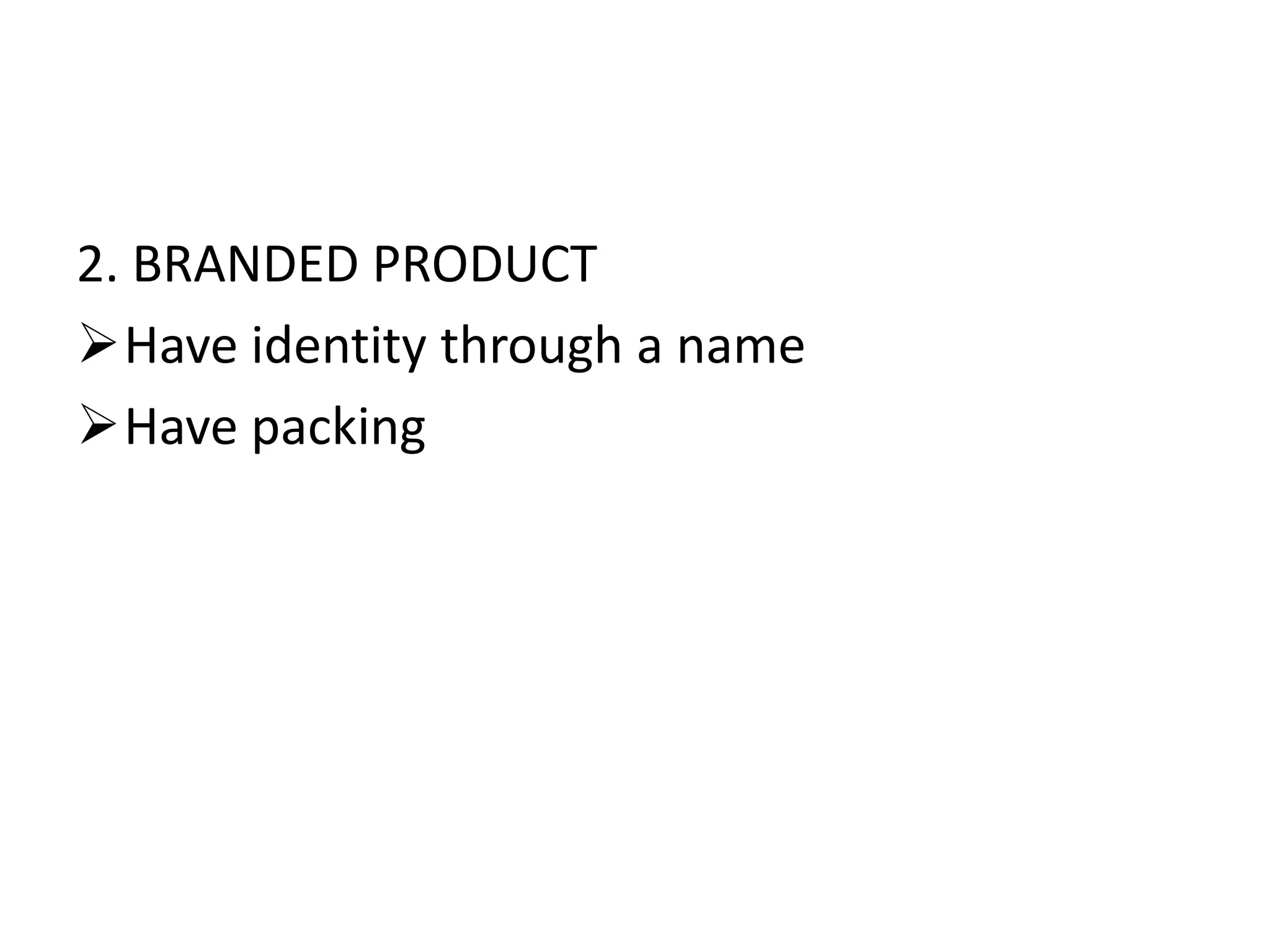 2. BRANDED PRODUCT
Have identity through a name
Have packing
 